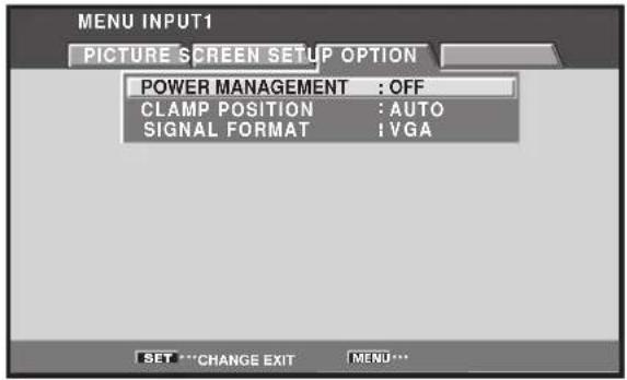 MENU INPUT1 PICTURE SCREEN SETUP OPTION POWER MANAGEMENT : OFF CLAMP POSITION : AUTO SIGNAL FORMAT : VGA SET ***CHANGE EXIT MENU...