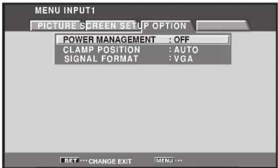MENU INPUT1 PICTURE SCREEN SETUP OPTION POWER MANAGEMENT : OFF CLAMP POSITION : AUTO SIGNAL FORMAT : VGA SET ... CHANGE EXIT MENU ...