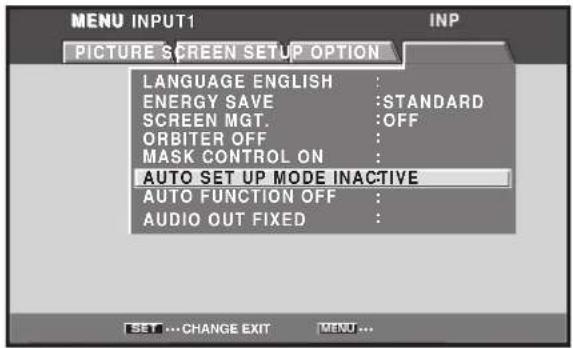 MENU INPUT1 INP PICTURE SCREEN SETUP OPTION LANGUAGE ENGLISH : ENERGY SAVE :STANDARD SCREEN MGT. :OFF ORBITER OFF : MASK CONTROL ON : AUTO SET UP MODE INACTIVE AUTO FUNCTION OFF : AUDIO OUT FIXED : SET ... CHANGE EXIT MENU ...