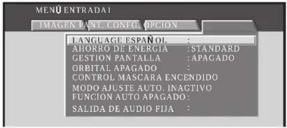 MENU ENTRADA1 IMAGEN PANT. CONFG. OPGIÓN LANGUAGE ESPAÑOL : AHORRO DE ENERGIA :STANDARD GESTION PANTALLA :APAGADO ORBITAL APAGADO : CONTROL MASCARA ENCENDIDO MODO AJUSTE AUTO. INAGTIVO FUNCION AUTO APAGADO : SALIDA DE AUDIO FIJA :