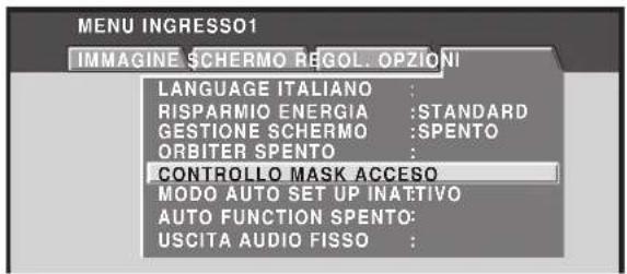 MENU INGRESSO1 IMMAGINE SCHERMO REGOL. OPZIONI LANGUAGE ITALIANO : RISPARMIO ENERGIA :STANDARD GESTIONE SCHERMO :SPENTO ORBITER SPENTO : CONTROLLO MASK ACCESO MODO AUTO SET UP INATTIVO AUTO FUNCTION SPENTO: USCITA AUDIO FISSO :