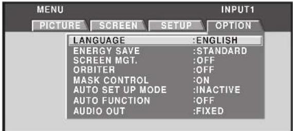 MENU PICTURE SCREEN SETUP OPTION LANGUAGE :ENGLISH ENERGY SAVE :STANDARD SCREEN MGT. :OFF ORBITER :OFF MASK CONTROL :ON AUTO SET UP MODE :INACTIVE AUTO FUNCTION :OFF AUDIO OUT :FIXED