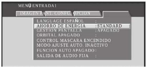 MENU ENTRADA1 IMAGEN PANT. CONPG. OPCION LANGUAGE ESPAÑOL : AHORRO DE ENERGIA : STANDARD GESTIÓN PANTALLA : APAGADO ORBITAL APAGADO : CONTROL MASCARA ENCENDIDO MODO AJUSTE AUTO. INACTIVO FUNCION AUTO APAGADO: SALIDA DE AUDIO FIJA :