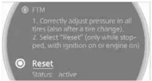 FTM 1. Correctly adjust pressure in all tires (also after a tire change). 2. Select "Reset" (only while stop- ped, with ignition on or engine on) Reset Status: active