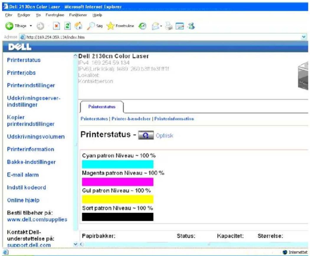 Dell 2130cn Color Laser - Microsoft Internet Explorer File: Redigar Vis Foretryline Funktioner Hjelp Tilbage Såg Foretrulne Adresse http://169.254.059.134/index.htm DELL Printerstatus Printerjobs Printerindstillinger Udskrivningsserver-indstillinger Kopier printerindstillinger Udskrivningsvolumen Printerinformation Bakke-indstillinger E-mail alarm Indstil kodeord Online hjælp Bestil tilbehør på: www.dell.com/supplies Kontakt Dell-understøttelse på: support.dell.com Dell 2130cn Color Laser IPv4 169.254.59.134 IPv6 Link lokalj fe80 260 b3ff fe3ffff1f Lokalitet: Kontaktperson Printerstatus Printerstatus | Printer-hændelser | Printerinformation Printerstatus - Opfrisk Cyan patron Niveau ~ 100 % Magenta patron Niveau ~ 100 % Gul patron Niveau ~ 100 % Sort patron Niveau ~ 100 % Papirbakker: Status: Kapacitet: Størrelse: