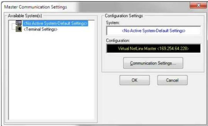 Master Communication Settings Available System(s) Configuration Settings System: Configuration: Virtual NetLinx Master <163.254.64.228> Communication Settings... OK Cancel
