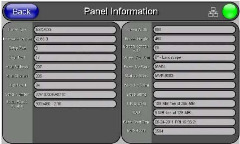 Back Panel Information Panel Type NMD-500x Firmware Version v2.86.3 Setup Port 0 High Port 17 High Address 207 High Channel 206 High Local 94 Serial Numbers 22610ZK36A0210 Serial Pages 800x480 - 2.16 Screen Width 800 Screen Height 480 Screen /screen Rate 60 Screen Rotation 0"- Landscape Power Up Page MAIN Staff Jo Static MVP-9000: Wake Up Spring Sleep String File System 108 MB free of 256 MB RAM 9 MB free of 128 MB Paper Batch Time 06-24-2011 FRI 15:55:21 Burb Hours 2584