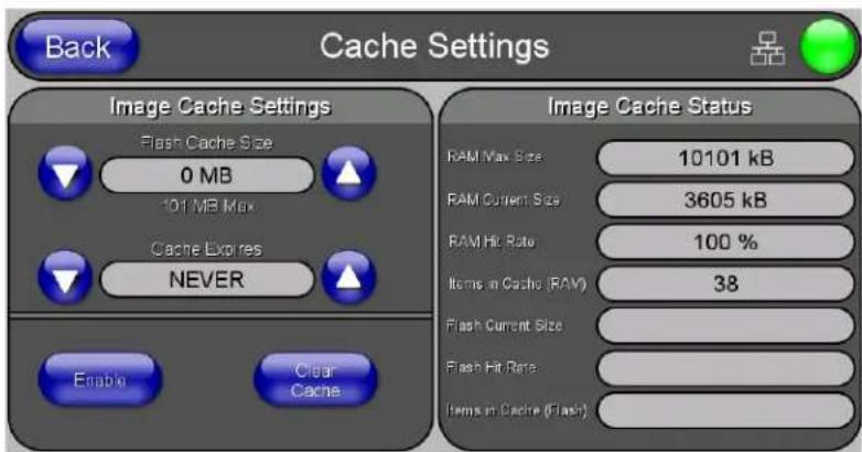 Back Cache Settings Image Cache Settings Flash Cache Size 0 MB 101 MB Max Cache Expires NEVER Enable Clear Cache Image Cache Status RAM Max Size 10101 kB RAM Current Size 3605 kB RAM Hit Rate 100 % Items in Cache (RAM) 38 Flash Current Size Flash Hit Rate: Items in Cache (Flash)