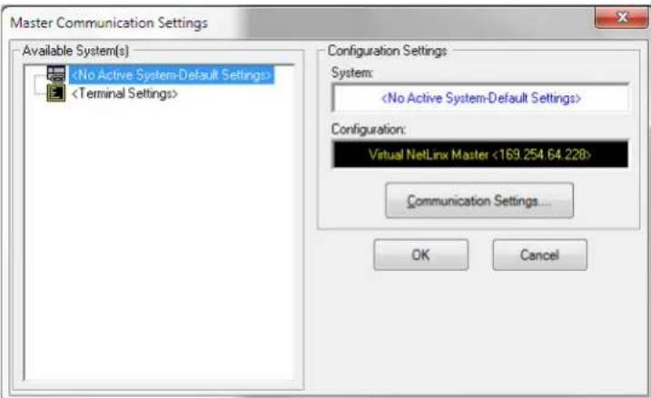 Master Communication Settings Available System(s) Configuration Settings System: Configuration: Virtual NetLinx Master <169.254.64.228> Communication Settings... OK Cancel