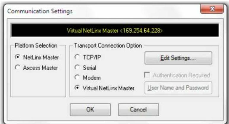 Communication Settings Virtual NetLinx Master <169.254.64.228> Platform Selection ● NetLinx Master ○ Axcess Master Transport Connection Option ○ TCP/IP ○ Serial ○ Modem ● Virtual NetLinx Master Edit Settings.... Authentication Required User Name and Password OK Cancel