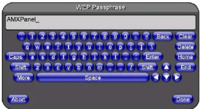 WEP Passphrase AMXPanel_ 1 2 3 4 5 6 7 8 9 0 - = Back Clear q w e r t y u i o p [ ] \ Caps a s d f g h j k l . ' Enter Shift z x c v b n m . / Shift ▲ End More Space Abort Done