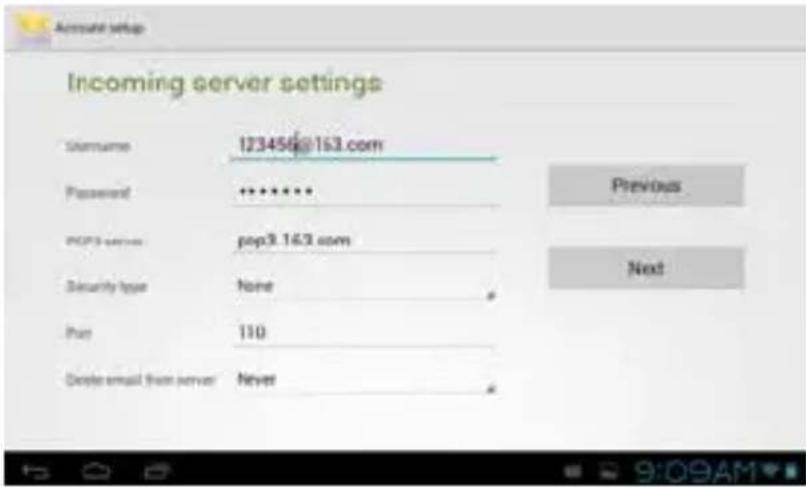 Incoming server settings Status: 123456@163.com Password: ****** POP3 server: pop3.163.com Security type: None Pass: 110 Delete email from server: Never Previous Next 9:09AM