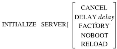 INITIALIZE SERVER[ CANCEL DELAY delay FACTORY NOBOOT RELOAD ]