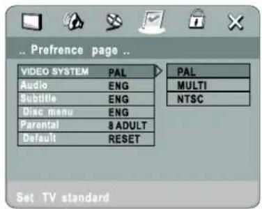 Preference page ... VIDEO SYSTEM PAL Audio ENG Subtitle ENG Disc menu ENG Parental 8 ADULT Default RESET PAL MULTI NTSC Set TV standard