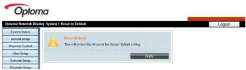 Optoma Optoma Network Display System > Reset to Default Login System Status General Setup Proprietor Control Alert Setup Network Setup Preventor Setup Reset Default This will return the device to the factory default setting. PCTV