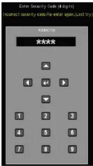 Enter Security Code (4 digits) Incorrect security code Re-enter again.(Last try) REMOTE **** ▲ ◄ ← ► ▼ 1 2 3 4 5 6 7 8 9