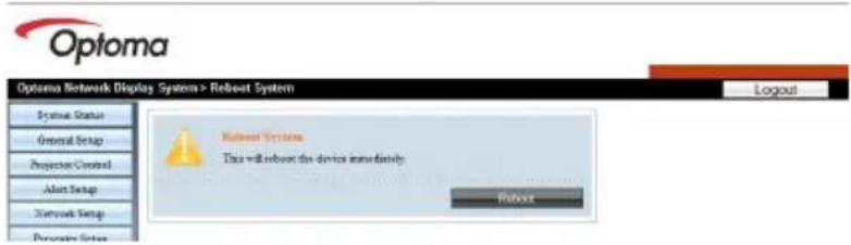 Optoma Optoma Network Display System > Reboot System Login System Status General Setup Projection Control Alert Setup Network Setup Preoperative Setup Reboot System This will reboot the device immediately. Reboot
