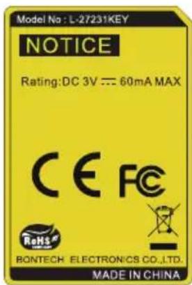 Model No : L-27231KEY NOTICE Rating:DC 3V === 60mA MAX CE FC ReHS BONTECH ELECTRONICS CO.,LTD. MADE IN CHINA