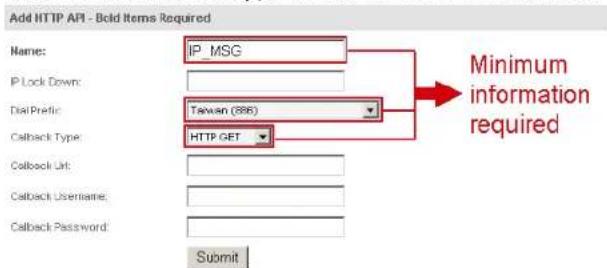 Add HTTP API - Bold Items Required Name: IP_MSG IP Lock Down: Dial Profile: Taiwan (386) Callback Type: HTTP GET Callback Unit: Callback Username: Callback Password: Submit Minimum information required