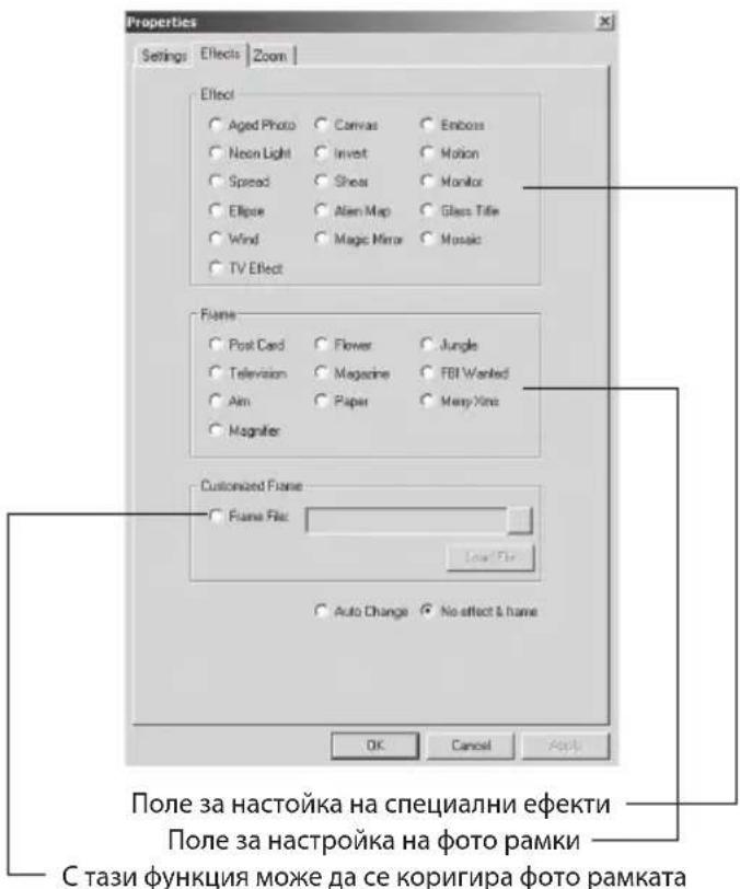 Properties Settings Effects Zoom Effect Aged Photo Canvas Emboss Neon Light Invest Motion Spread Shear Monitor Ellipse Alan Map Glass Title Wind Magic Mirror Mosaic TV Effect Flame Post Card Flower Jungle Television Magazine FBI Wanted Aim Paper Merry Xime Magnifier Customized Frame Frame File: Auto Change No effect & frame OK Cancel Apply Поле за настойка на специални ефекти Поле за настройка на фото рамки С тази функция може да се коригира фото рамката