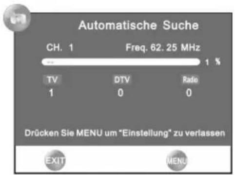 Automatische Suche CH. 1 Freq. 62. 25 MHz 1 % TV DTV Ratio 1 0 0 Drücken Sie MENU um "Einstellung" zu verlassen EXIT MENU