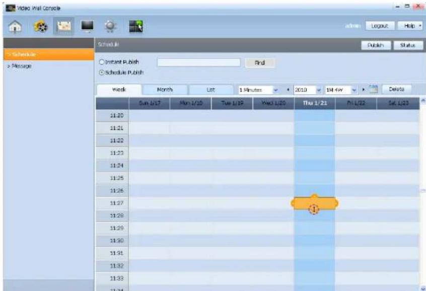 Video Wall Console Schedule Message Schedule Instant Publish Schedule Publish Week Month List 1 Minutes 2010 1M 4W Delete Sun 1/17 Mon 1/18 Tue 1/19 Wed 1/20 Thu 1/21 Fri 1/22 Sat 1/23 11:20 11:21 11:22 11:23 11:24 11:25 11:26 11:27 11:28 11:29 11:30 11:31 11:32 11:33 11:34 Publish Status