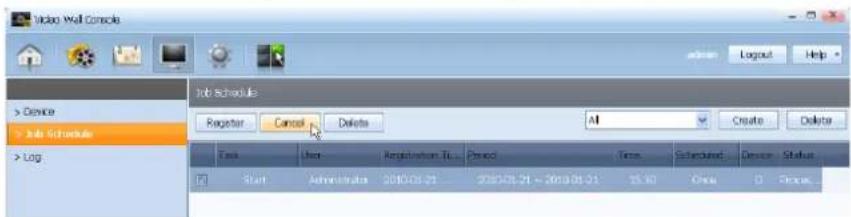 Video Wall Console > Device > Job Schedule > Log Job Schedule Register Cancel Delete All Create Delete Task User Registration Time Period Time Scheduled Device Status Start Administrator 2010.01.21 2010.01.21 - 2010.01.21 15:30 Open 0 Close