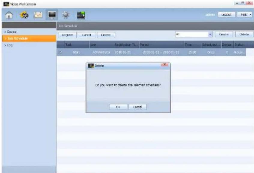 Video Wall Console Job Schedule Register Cancel Delete All creation Delete Task User Registration Status Peroed Time Scheduled Service Status Start Administrator 2010-01-21 2010-01-21 2010-01-21 15:30 Once 0 Process... Delete Do you want to delete the selected schedules? Ok Cancel