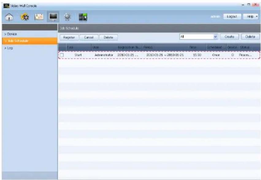 Video Wall Console > Device > Job Schedule > Log Job Schedule Register Cancel Delete All Create Delete End User Registration To: Period Time Scheduled Device Status Start Administrator 2010-01-21 ... 2010-01-21 ~ 2010-01-21 $5.30 Once 0 Process...