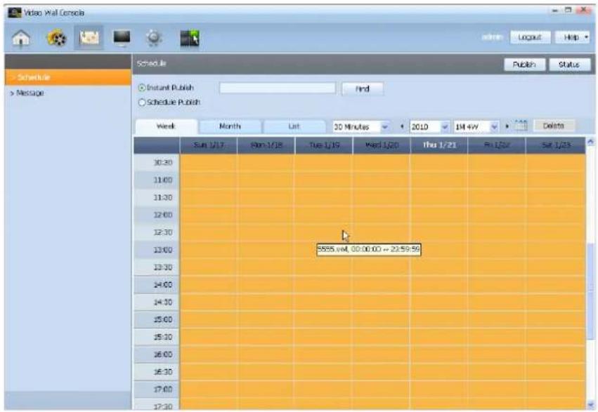 Video Wall Console Schedule Message Schedule Instant Publish Schedule Publish Week Month List 30 Minutes 2010 1H:4V Delete Sun 1/17 Mon-1/28 Tue 1/19 Wed 1/20 Thu 1/21 Fri 1/22 Sat 1/23 10:30 11:00 11:30 12:00 12:30 13:00 13:30 14:00 14:30 15:00 15:30 16:00 16:30 17:00 17:30 Publish Status 555.4x4, 00:00:00 ~ 23:59:59