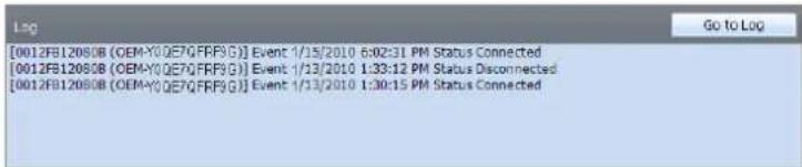 [0012FB12080B (OEMY0/E7Q/FFR3G)] Event 1/15/2010 6:02:31 PM Status Connected [0012FB12080B (OEMY0/E7Q/FFR3G)] Event 1/13/2010 1:33:12 PM Status Disconnected [0012FB12080B (OEMY0/E7Q/FFR3G)] Event 1/13/2010 1:30:15 PM Status Connected