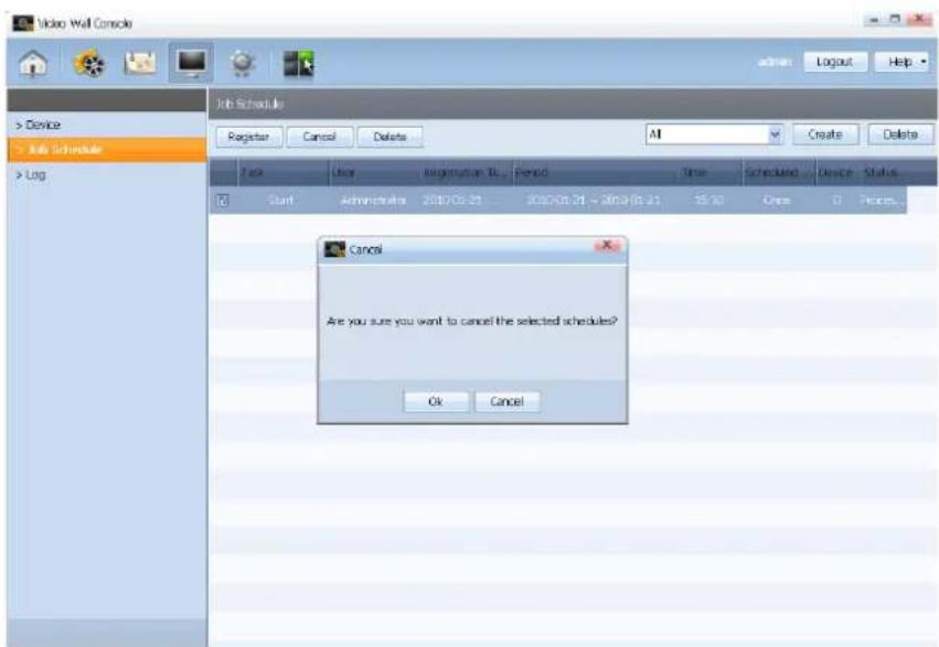Video Wall Console > Device > Job Schedule > Log Job Schedule Register Cancel Delete All Create Delete Pack Use Registration TL Person Time Scheduled Device Status Start Administrate 2010/01/21 2010/01/21 - 2010/01/21 15:30 One Prices... Cancel Are you sure you want to cancel the selected schedules? Ok Cancel
