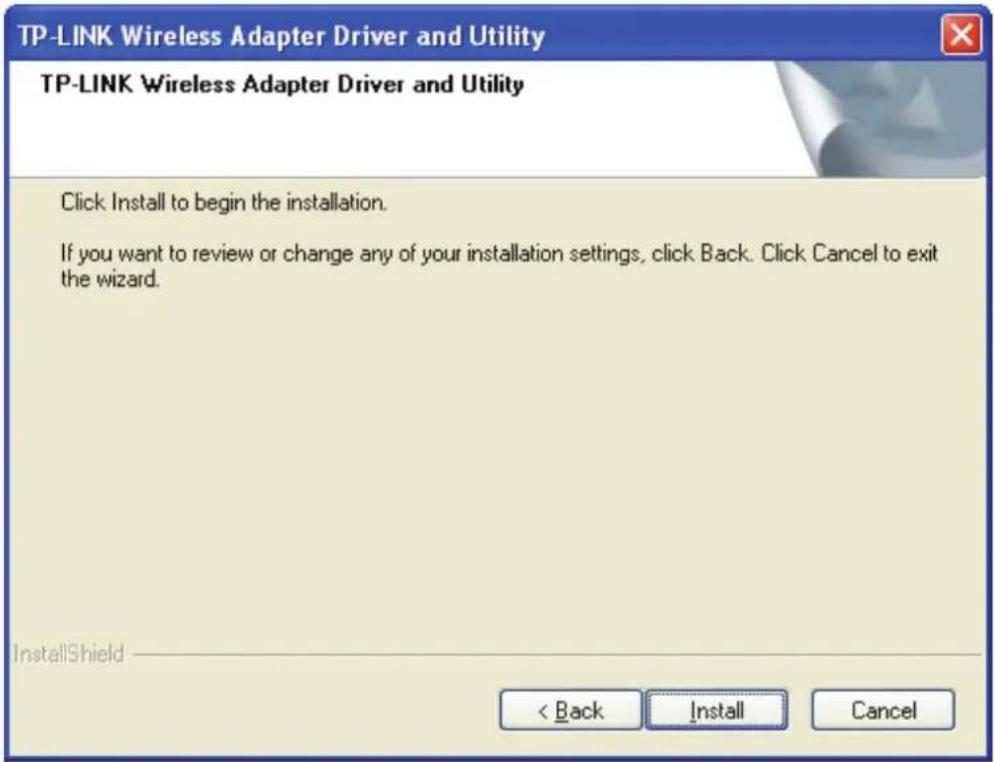 TP-LINK Wireless Adapter Driver and Utility TP-LINK Wireless Adapter Driver and Utility Click Install to begin the installation. If you want to review or change any of your installation settings, click Back. Click Cancel to exit the wizard. InstallShield < Back Install Cancel