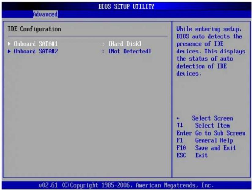 BIOS SETUP UTILITY Advanced IDE Configuration ► Onboard SATA#1 : [Hard Disk] ► Onboard SATA#2 : [Not Detected] While entering setup, BIOS auto detects the presence of IDE devices. This displays the status of auto detection of IDE devices. ← Select Screen ↑↓ Select Item Enter Go to Sub Screen F1 General Help F10 Save and Exit ESC Exit v02.61 (C) Copyright 1985-2006, American Megatrends, Inc.