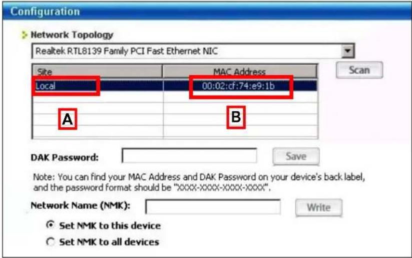 Configuration > Network Topology Realtek RTL8139 Family PCI Fast Ethernet NIC Site MAC Address Local 00:02:cf:74:e9:1b A B Scan DAK Password: Save Note: You can find your MAC Address and DAK Password on your device's back label, and the password format should be "xxxx-xxxx-xxxx-xxxx". Network Name (NMK): .Write ● Set NMK to this device ○ Set NMK to all devices
