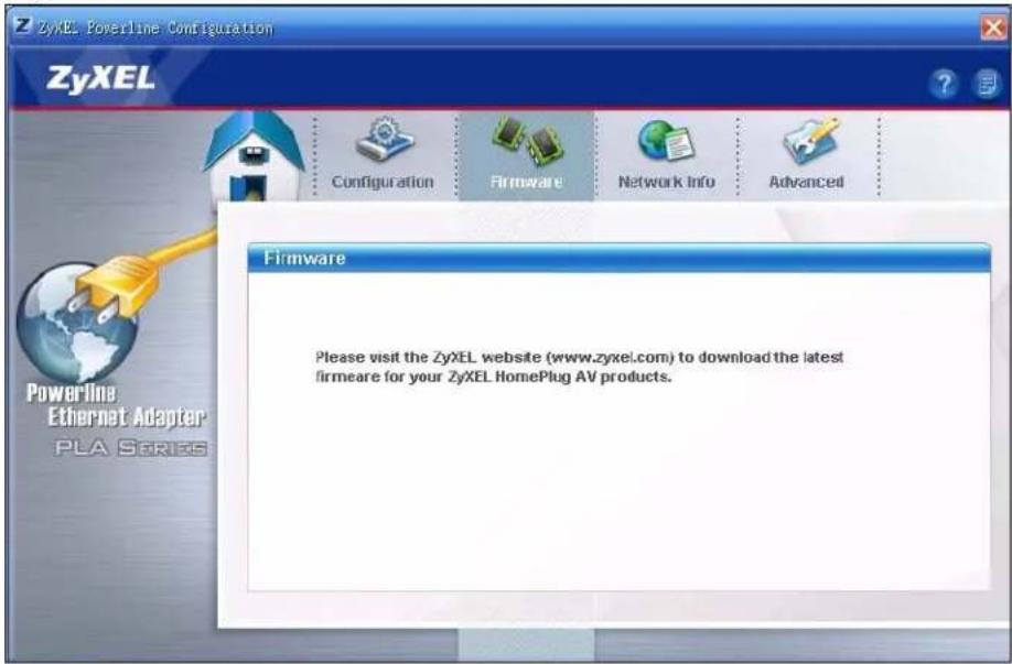 ZyxEL Powerline Configuration ZyxEL Configuration Firmware Network Info Advanced Firmware Please visit the ZyxEL website (www.zyxel.com) to download the latest firmere for your ZyxEL HomePlug AV products.