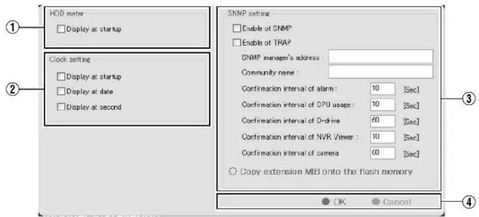 HDD meter □ Display at startup Clock setting □ Display at startup □ Display at date □ Display at second SNMP setting □ Enable of SNMP □ Enable of TRAP SNMP manager's address : Community name : Confirmation interval of alarm : 10 [Sec] Confirmation interval of DPU usage : 10 [Sec] Confirmation interval of D-drive : 60 [Sec] Confirmation interval of NVR Viewer : 10 [Sec] Confirmation interval of camera : 00 [Sec] Copy extension MIB onto the flash memory OK Cancel