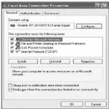Local Area Connection Properties General Authorization Advanced Connect using: Realtek RTL8169/0110 Family Gigab Configure... This connection uses the following items: - Client to Microsoft Networks - File and Printer Sharing for Microsoft Networks - GIS Packet Scheduler - Internet Protocol (TCP/IP) Install... Uninstall Properties Description: Moves your computer to access resources on a Microsoft network. Shag icon in notification area when connected Notify me when this connection has limited or no connectivity OK Cancel