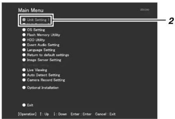 Main Menu Unit Setting 1 OS Setting Flash Memory Utility HDD Utility Event Audio Setting Language Setting Return to default settings Image Server Setting Live Viewing Auto Detect Setting Camera Record Setting Optional Installation Exit [Operation] ↑: Up ↓: Down Enter: Enter Cancel: Exit