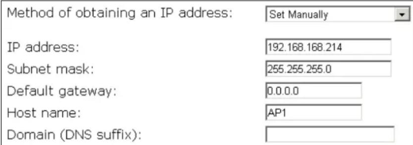 Method of obtaining an IP address: Set Manually IP address: 192.168.168.214 Subnet mask: 255.255.255.0 Default gateway: 0.0.0.0 Host name: AP1 Domain (DNS suffix):