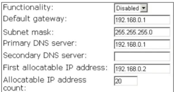 Functionality: Disabled Default gateway: 192.168.0.1 Subnet mask: 255.255.255.0 Primary DNS server: 192.168.0.1 Secondary DNS server: First allocatable IP address: 192.168.0.2 Allocatable IP address count: 20