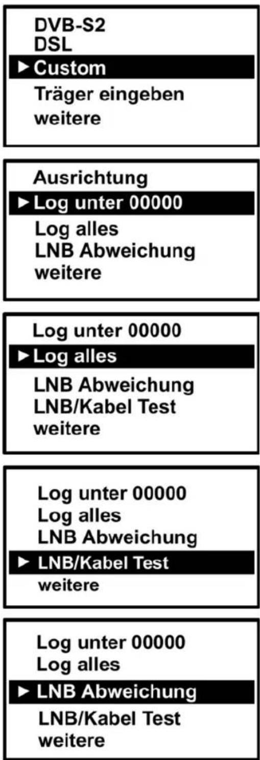 DVB-S2 DSL ►Custom Träger eingeben weitere Ausrichtung ►Log unter 00000 Log alles LNB Abweichung weitere Log unter 00000 ►Log alles LNB Abweichung LNB/Kabel Test weitere Log unter 00000 Log alles LNB Abweichung ►LNB/Kabel Test weitere Log unter 00000 Log alles ►LNB Abweichung LNB/Kabel Test weitere