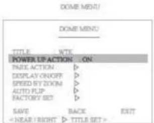 DOME MENU DOME MENU TITLE WTE POWER UP ACTION ON INSIDE ACTION > DISPLAY ON/OFF > SPEED BY ZOOM > AUTO FLIP > FACTORY SET > SAVE BACK EXIT TITLE SET >