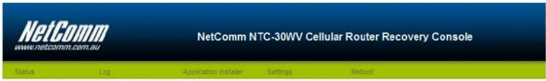 NetComm www.netcomm.com.au NetComm NTC-30WV Cellular Router Recovery Console Status Log Application Installer Settings Reboot