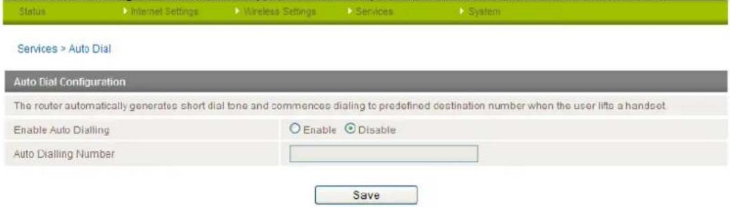 Status Internet Settings Wireless Settings Services System Services > Auto Dial Auto Dial Configuration The router automatically generates short dial tone and commences dialing to predefined destination number when the user lifts a handset. Enable Auto Dialling Enable Disable Auto Dialling Number Save