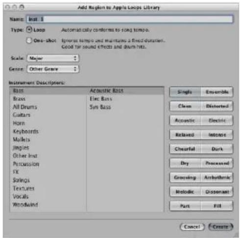 Add Replant to Apple Loops Library Name: Inst. 1 Type: Loop Automatically conforms to song tempo. One-shot Impers temps and maintains a fixed duration. Good for sound effects and drum hits. Scale: Major Genre: Other Genre Instrument Descriptors: Bass Acoustic Bass Brass Elec Bass All Drums Syn Bass Cuijars Horn Keyboards Mallets Jingles Other Inst Percussion FX Strings Textures Vocals Woodwind Single Ensemble Clean Distorted Acoustic Electric Relaxed Intense Cheerful Dark Dry Processed Grouching Arithmetic Melodic Dissenant Part Fill Cancel Create