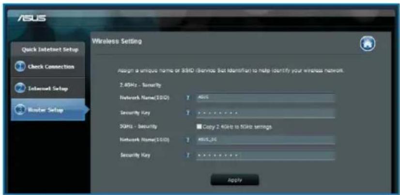 ASUS Quick Internet Setup Check Connection Internet Setup Cluster Setup Wireless Setting Assign a unique name or S81D (Service Set Identification to help identify your wireless network. 2.4GHz - Security Network Name(S81D) 7 ASUS Security Key 7 ********** 30Hz - Security Copy 2.4GHz to 5GHz settings. Network Name(S81D) 7 ABUS_3G Security Key 7 ********... Apply