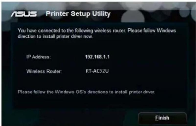 ASUS Printer Setup Utility You have connected to the following wireless router. Please follow Windows direction to install printer driver now. IP Address: 192.168.1.1 Wireless Router: RT-AC52U Please follow the Windows OS's directions to install printer driver. Finish