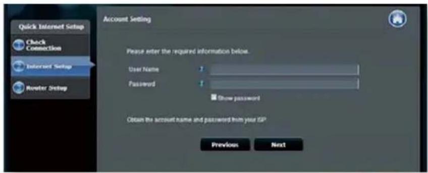 Quick Internet Setup Check Connection Internet Setup Router Setup Account Setting Please enter the required information below. User Name Password Show password Obtain the account name and password from your ISP Previous Next