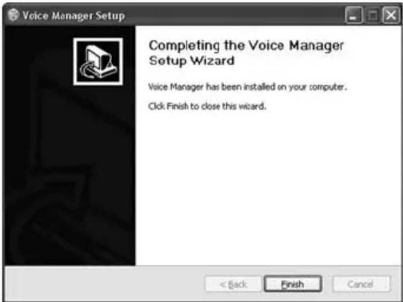 Voice Manager Setup Completing the Voice Manager Setup Wizard Voice Manager has been installed on your computer. Click Finish to close this wizard. < Back Finish Cancel